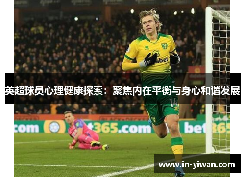 英超球员心理健康探索：聚焦内在平衡与身心和谐发展