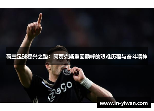 荷兰足球复兴之路：阿贾克斯重回巅峰的艰难历程与奋斗精神