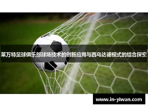 莱万特足球俱乐部球场技术的创新应用与西乌达德模式的结合探索