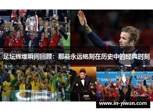 足坛辉煌瞬间回顾：那些永远铭刻在历史中的经典时刻