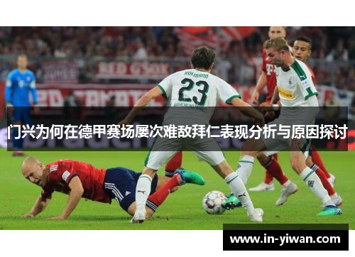 门兴为何在德甲赛场屡次难敌拜仁表现分析与原因探讨
