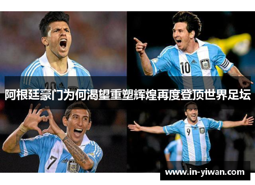 阿根廷豪门为何渴望重塑辉煌再度登顶世界足坛