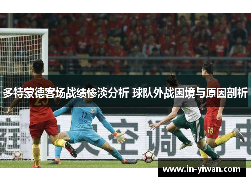 多特蒙德客场战绩惨淡分析 球队外战困境与原因剖析