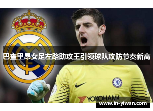 巴查里昂女足左路助攻王引领球队攻防节奏新高