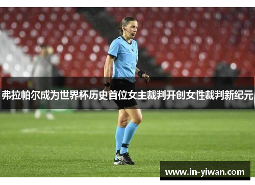 弗拉帕尔成为世界杯历史首位女主裁判开创女性裁判新纪元